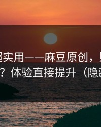 冷门但超实用——麻豆原创，账号同步怎么开？体验直接提升（隐藏彩蛋）