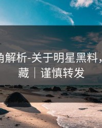 律师视角解析-关于明星黑料，建议收藏｜谨慎转发